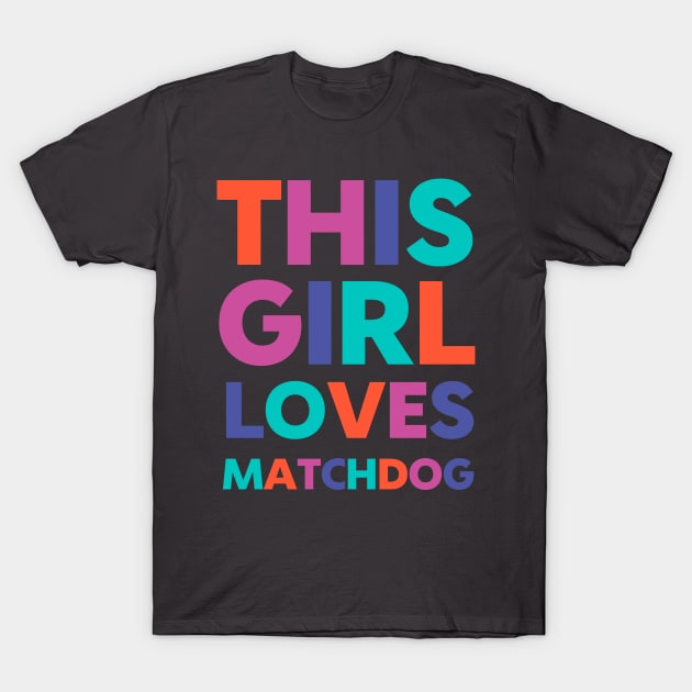 This Girl Loves Matchdog T-Shirt by matchdogrescue